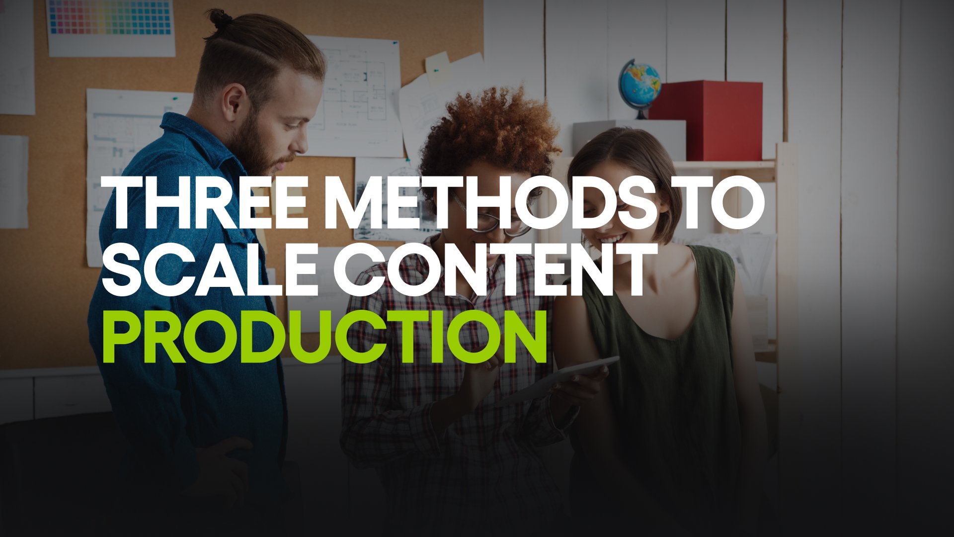 Three methods to scale content production
